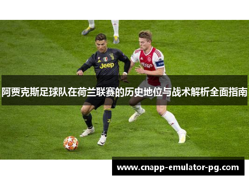 阿贾克斯足球队在荷兰联赛的历史地位与战术解析全面指南