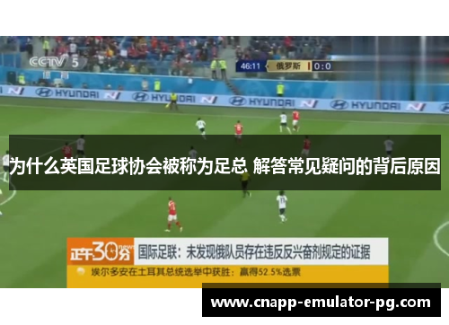 为什么英国足球协会被称为足总 解答常见疑问的背后原因