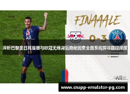 深析巴黎圣日耳曼屡与欧冠无缘背后隐秘因素全面系统探寻路径深度