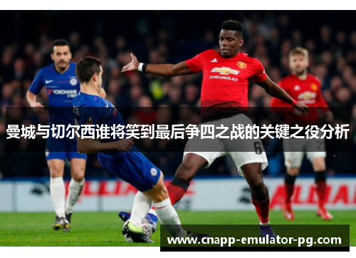 曼城与切尔西谁将笑到最后争四之战的关键之役分析