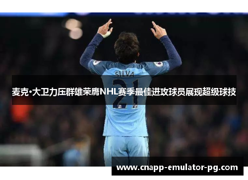 麦克·大卫力压群雄荣膺NHL赛季最佳进攻球员展现超级球技