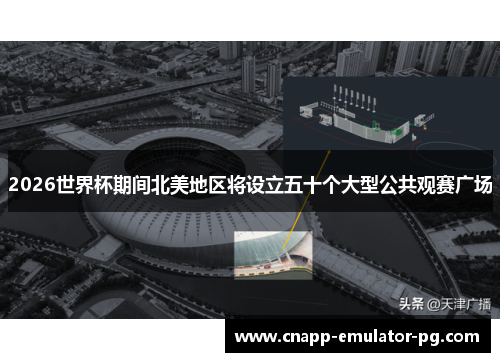 2026世界杯期间北美地区将设立五十个大型公共观赛广场
