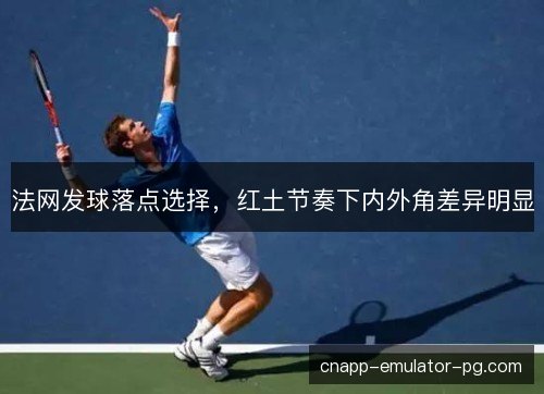 法网发球落点选择，红土节奏下内外角差异明显